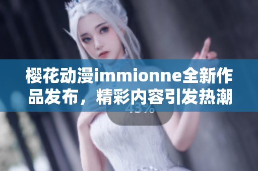 樱花动漫immionne全新作品发布，精彩内容引发热潮