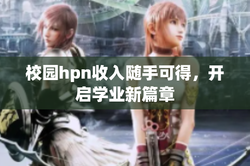 校园hpn收入随手可得，开启学业新篇章