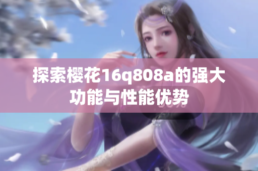 探索樱花16q808a的强大功能与性能优势