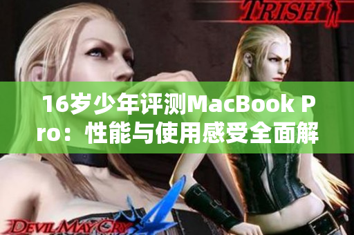 16岁少年评测MacBook Pro：性能与使用感受全面解读