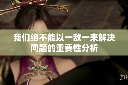 我们绝不能以一敌一来解决问题的重要性分析