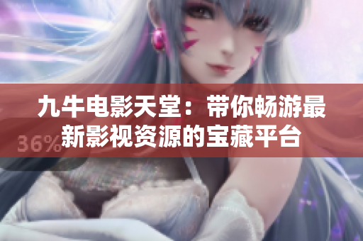 九牛电影天堂：带你畅游最新影视资源的宝藏平台