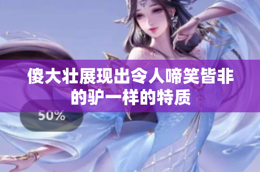 傻大壮展现出令人啼笑皆非的驴一样的特质