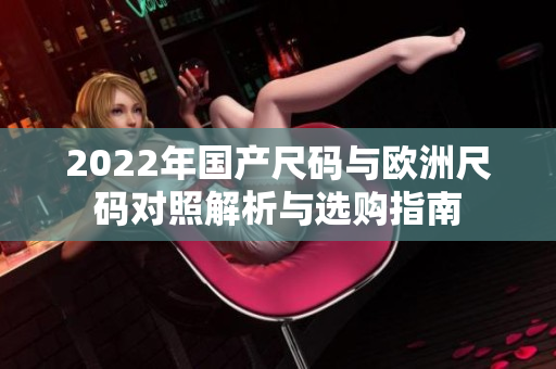 2022年国产尺码与欧洲尺码对照解析与选购指南