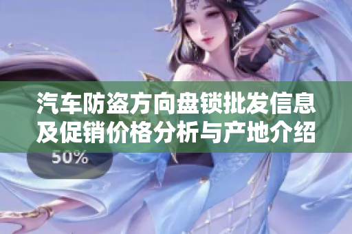 汽车防盗方向盘锁批发信息及促销价格分析与产地介绍