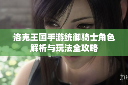 洛克王国手游统御骑士角色解析与玩法全攻略