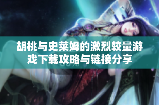 胡桃与史莱姆的激烈较量游戏下载攻略与链接分享