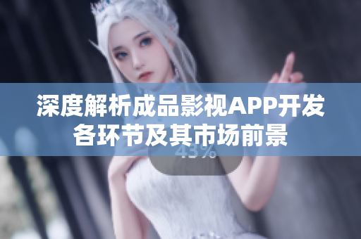 深度解析成品影视APP开发各环节及其市场前景