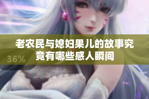 老农民与媳妇果儿的故事究竟有哪些感人瞬间