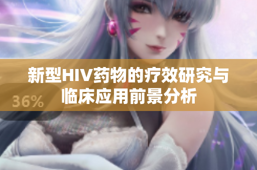 新型HIV药物的疗效研究与临床应用前景分析