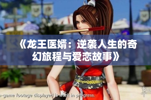《龙王医婿：逆袭人生的奇幻旅程与爱恋故事》