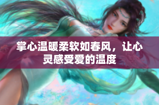 掌心温暖柔软如春风，让心灵感受爱的温度