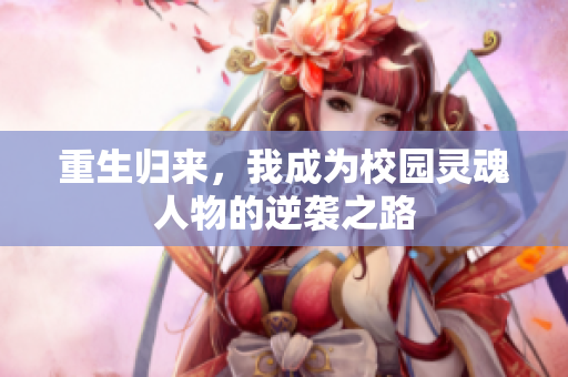 重生归来，我成为校园灵魂人物的逆袭之路