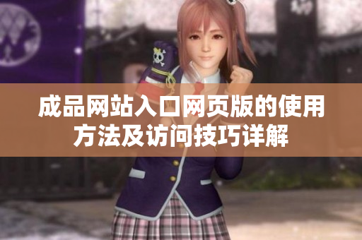 成品网站入口网页版的使用方法及访问技巧详解