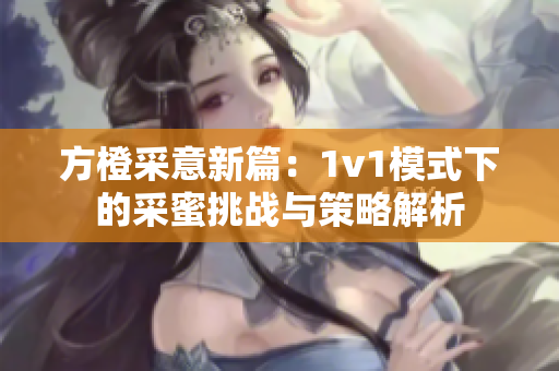 方橙采意新篇：1v1模式下的采蜜挑战与策略解析
