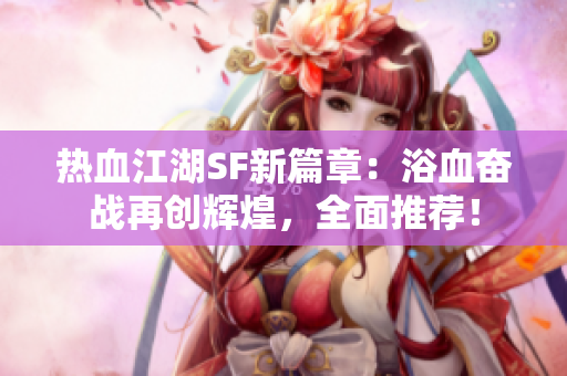 热血江湖SF新篇章：浴血奋战再创辉煌，全面推荐！