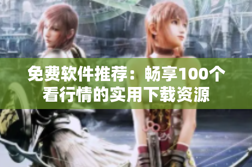 免费软件推荐：畅享100个看行情的实用下载资源