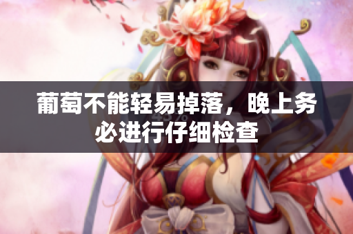 葡萄不能轻易掉落，晚上务必进行仔细检查