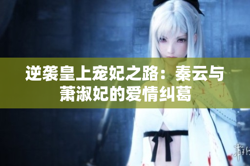 逆袭皇上宠妃之路：秦云与萧淑妃的爱情纠葛