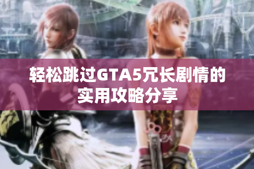 轻松跳过GTA5冗长剧情的实用攻略分享