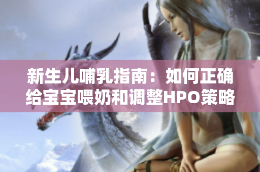 新生儿哺乳指南：如何正确给宝宝喂奶和调整HPO策略
