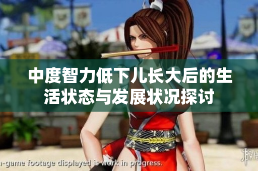 中度智力低下儿长大后的生活状态与发展状况探讨