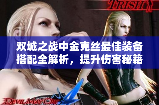 双城之战中金克丝最佳装备搭配全解析，提升伤害秘籍分享