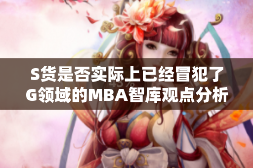 S货是否实际上已经冒犯了G领域的MBA智库观点分析
