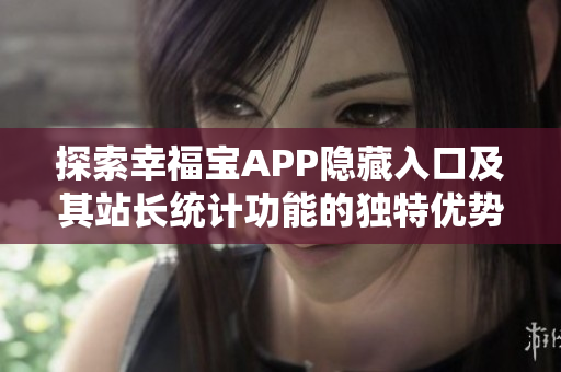 探索幸福宝APP隐藏入口及其站长统计功能的独特优势