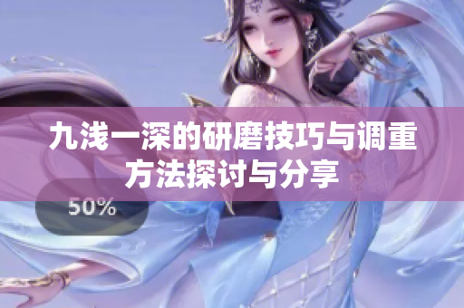 九浅一深的研磨技巧与调重方法探讨与分享