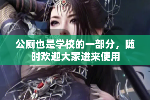 公厕也是学校的一部分，随时欢迎大家进来使用
