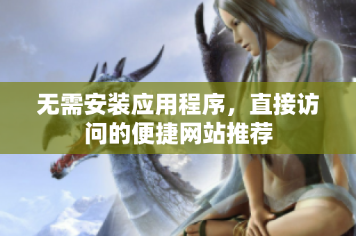 无需安装应用程序，直接访问的便捷网站推荐