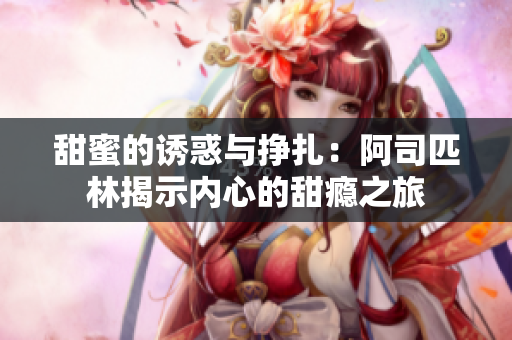 甜蜜的诱惑与挣扎：阿司匹林揭示内心的甜瘾之旅