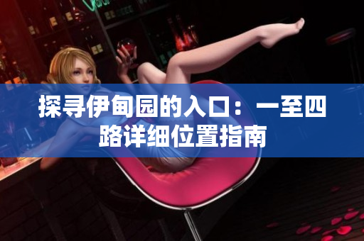 探寻伊甸园的入口：一至四路详细位置指南
