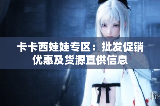 卡卡西娃娃专区：批发促销优惠及货源直供信息