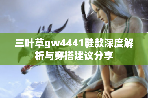 三叶草gw4441鞋款深度解析与穿搭建议分享