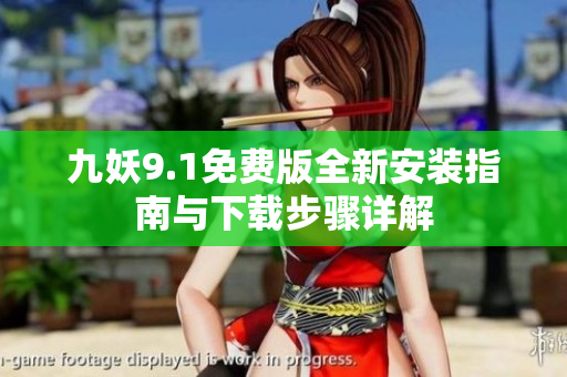 九妖9.1免费版全新安装指南与下载步骤详解