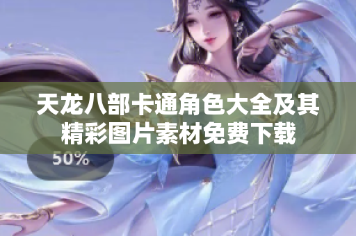 天龙八部卡通角色大全及其精彩图片素材免费下载