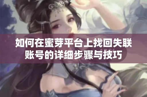 如何在蜜芽平台上找回失联账号的详细步骤与技巧