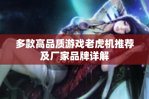 多款高品质游戏老虎机推荐及厂家品牌详解