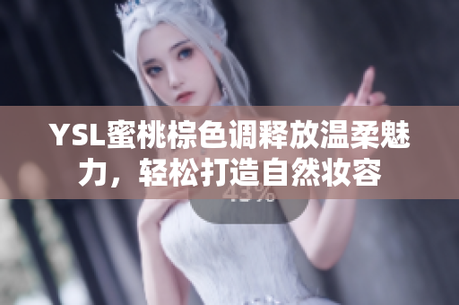 YSL蜜桃棕色调释放温柔魅力，轻松打造自然妆容