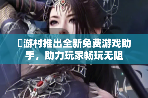 囧游村推出全新免费游戏助手，助力玩家畅玩无阻