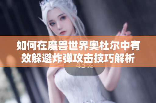如何在魔兽世界奥杜尔中有效躲避炸弹攻击技巧解析