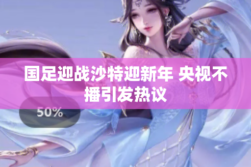 国足迎战沙特迎新年 央视不播引发热议
