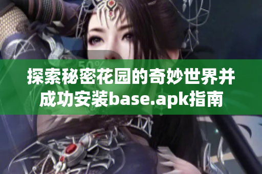 探索秘密花园的奇妙世界并成功安装base.apk指南