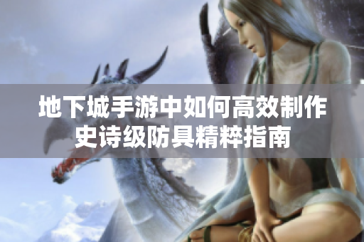 地下城手游中如何高效制作史诗级防具精粹指南