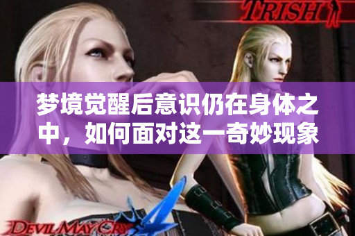 梦境觉醒后意识仍在身体之中，如何面对这一奇妙现象