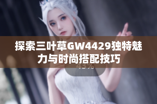 探索三叶草GW4429独特魅力与时尚搭配技巧
