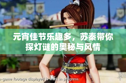 元宵佳节乐趣多，苏秦带你探灯谜的奥秘与风情