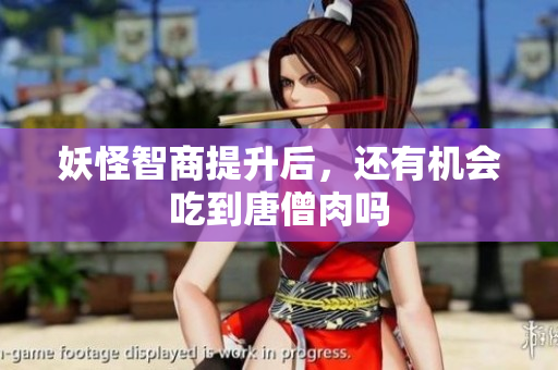 妖怪智商提升后，还有机会吃到唐僧肉吗